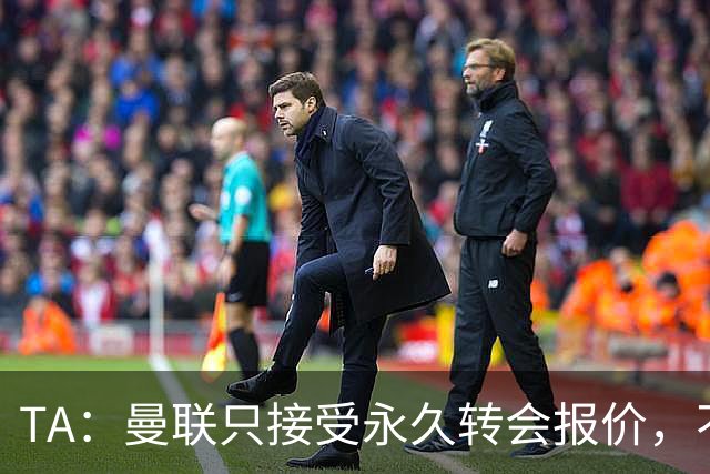 TA：曼联只接受永久转会报价，不排除拉什福德留队履行完余下合同